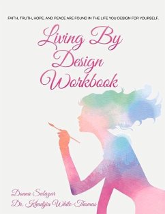 Living by Design Workbook: Faith, Truth, Hope, and Peace Are Found in the Life You Design. - White-Thomas, Khadijia; Salazar, Donna