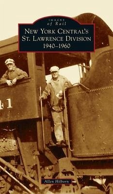 New York Central's St. Lawrence Division: 1940-1960 - Hilborn, Allen