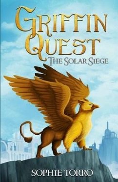 Griffin Quest: The Solar Siege (Book #1) - Torro, Sophie