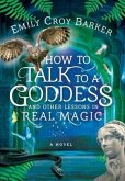 How to Talk to a Goddess and Other Lessons in Real Magic