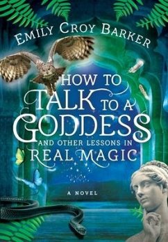 How to Talk to a Goddess and Other Lessons in Real Magic - Barker, Emily Croy