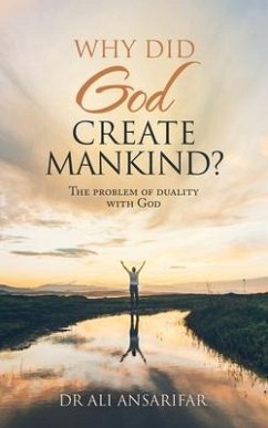 Why Did God Create Mankind?: The Problem of Duality with God - Ansarifar, Ali