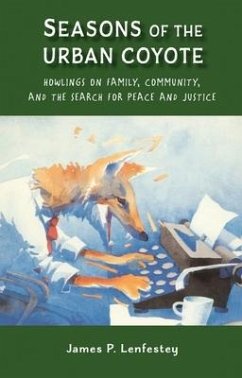 Seasons of the Urban Coyote: Howlings on Family, Community and the Search for Peace and Justice - Lenfestey, James