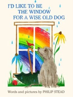 I'd Like to Be the Window for a Wise Old Dog - Stead, Philip C.