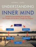 Understanding the Inner Mind: Achieve an Accomplished Life by Managing Your Thoughts with the Help of &quote;Thought Flow Diagram&quote;