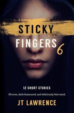 Sticky Fingers 6: 12 More Deliciously Twisted Short Stories - Lawrence, Jt