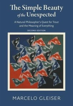 The Simple Beauty of the Unexpected - A Natural Philosopher`s Quest for Trout and the Meaning of Everything - Gleiser, Marcelo