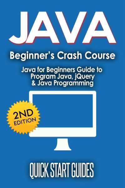 JAVA for Beginner's Crash Course: Java for Beginners Guide to Program Java, jQuery, & Java Programming (eBook, ePUB) JAVA for Beginner's Crash Course: Java for Beginners Guide to Program Java, jQuery, & Java Programming (eBook, ePUB)