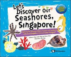 Let's Discover Our Seashores, Singapore!: Exploring the Amazing Creatures Found on Our Seashores, with One of Singapore's Foremost Marine Biologists! - Chou, Loke Ming; Chou, Diana