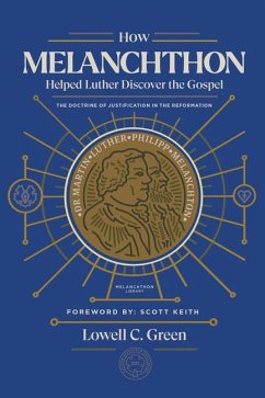 How Melanchthon Helped Luther Discover the Gospel - Green, Lowell C