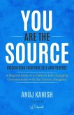 You Are The Source: Discovering Your True Self and Purpose