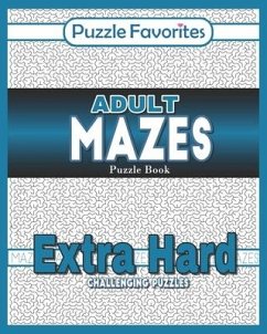 Adult Mazes Puzzle Book - Extra Hard Challenging Puzzles: Activity Book of Amazing Fun Puzzlers - Favorites, Puzzle
