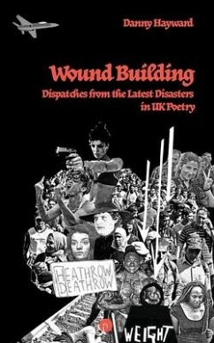 Wound Building: Dispatches from the Latest Disasters in UK Poetry - Hayward, Danny