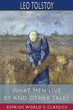 What Men Live By and Other Tales (Esprios Classics) - Tolstoy, Leo