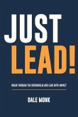 Just Lead!: Break through the overwhelm and lead with impact