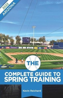 The Complete Guide to Spring Training 2022 / Arizona - Reichard, Kevin