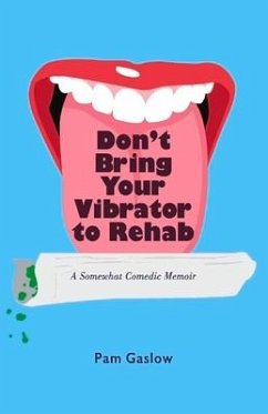 Don't Bring Your Vibrator to Rehab: A Somewhat Comedic Memoir - Gaslow, Pam