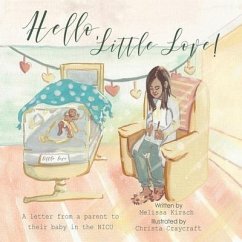 Hello, Little Love!: A Letter from a Parent to Their Baby in the Nicu - Kirsch, Melissa