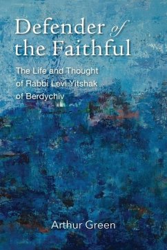 Defender of the Faithful: The Life and Thought of Rabbi Levi Yitshak of Berdychiv - Green, Arthur