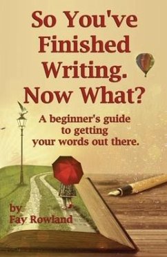 So You've Finished Writing. Now What? - Rowland, Fay