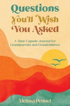 Questions You'll Wish You Asked: A Time Capsule Journal for Grandparents and Grandchildren - Pennel, Melissa