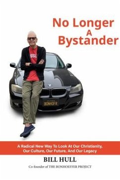 No Longer a Bystander: A Radical New Way to Look at Our Christianity, Our Culture, Our Future, and Our Legacy: A Radical New Way to Look at Our Christ - Hull, Bill