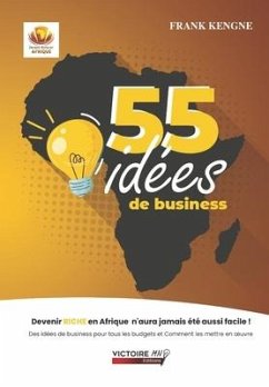 55 Idées de business: Devenir riche en Afrique n'a jamais été aussi facile ! - Kengne, Frank