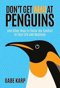 Don't Get Mad at Penguins: And Other Ways to Detox the Conflict in Your Life and Business - Karp, Gabe