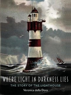 Where Light in Darkness Lies: The Story of the Lighthouse - della Dora, Veronica