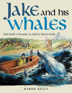 Jake and His Whales: Deb Kelly's Dreams as Told to Daren Kelly - Kelly, Daren