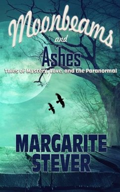Moonbeams and Ashes: Tales of Mystery, Love, and the Paranormal - Stever, Margarite
