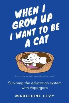 When I Grow Up I Want to Be a Cat: Surviving the education system with Asperger's - Levy, Madeleine