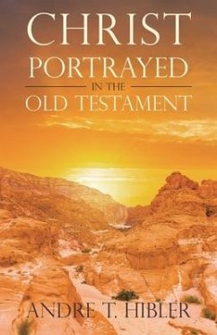 Christ Portrayed in the Old Testament - Hibler, Andre T.