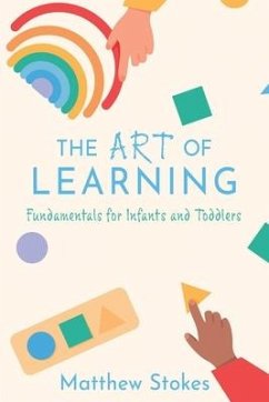 The Art of Learning: Fundamentals for Infants and Toddlers - Stokes, Matthew