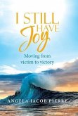 I Still Have Joy: Moving from Victim to Victory