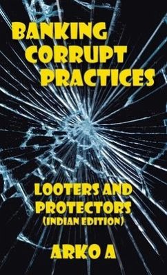 Banking Corrupt Practices: Looters and Protectors (Indian Edition) - A, Arko