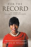 For The Record: My Story Of Triumph Over Adversity - Through God's Grace And Mercy
