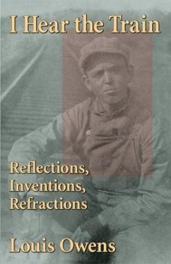 I Hear the Train: Reflections, Inventions, Refractions Volume 40 - Owens, Louis