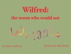 Wilfred: the worm who would not wriggle - Bickerton, Andrew