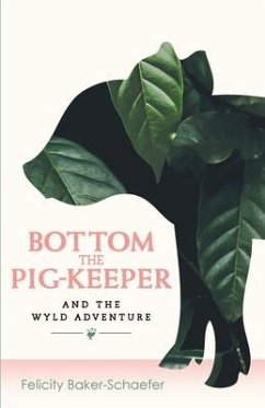 Bottom the Pig-Keeper and the Wyld Adventure - Baker-Schaefer, Felicity