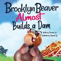 Brooklyn Beaver ALMOST Builds a Dam: A Book on Persistence - Lee, Florenza Denise