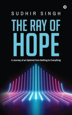 The Ray of hope: A Journey of an Optimist from Nothing to Everything - Sudhir Singh