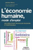 L'économie humaine, mode d'emploi: Des idées pour travailler solidaire et responsable.