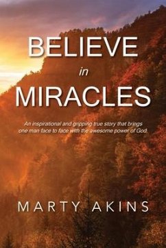 Believe in Miracles: An inspirational and gripping true story that brings one man face to face with the awesome power of God. - Akins, Marty