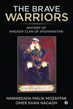 The Brave Warriors: History of Nagadh Clan of Afghanisthan - Nawabzada Mozaffar Omer Khan Nagadh