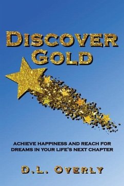 Discover Gold: Achieve happiness and reach for dreams in your life's next chapter - Overly, Donna L.