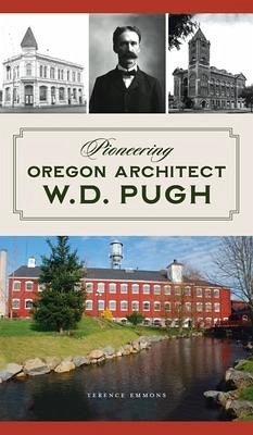 Pioneering Oregon Architect W.D. Pugh - Emmons, Terence