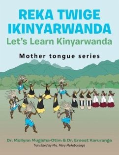 Reka Twige Ikinyarwanda Let's Learn Kinyarwanda - Mugisha-Otim, Mollynn; Karuranga, Ernest