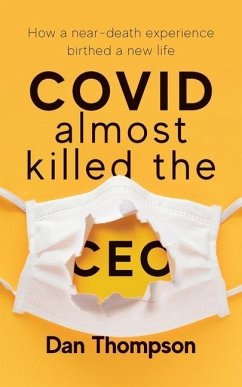 COVID Almost Killed The CEO: How A Near-Death Experience Birthed A New Life - Thompson, Dan