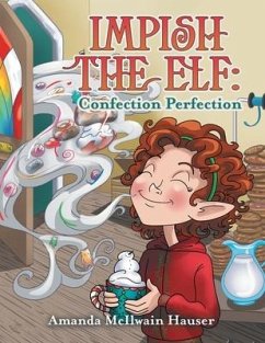 Impish the Elf: Confection Perfection - Hauser, Amanda McIlwain